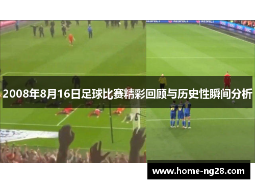 2008年8月16日足球比赛精彩回顾与历史性瞬间分析